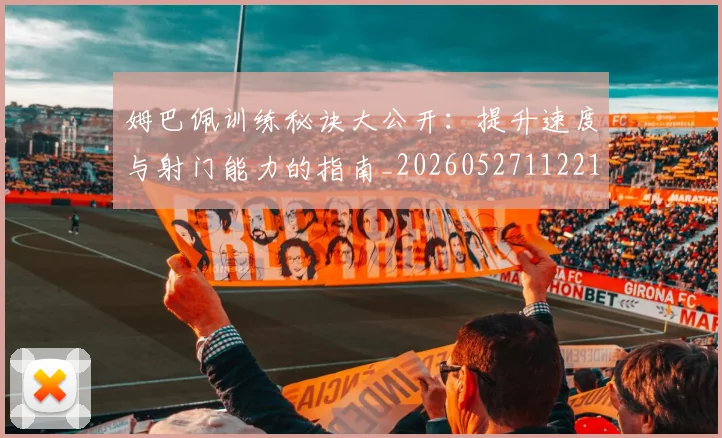 姆巴佩训练秘诀大公开:提升速度与射门能力的指南_20260527112213