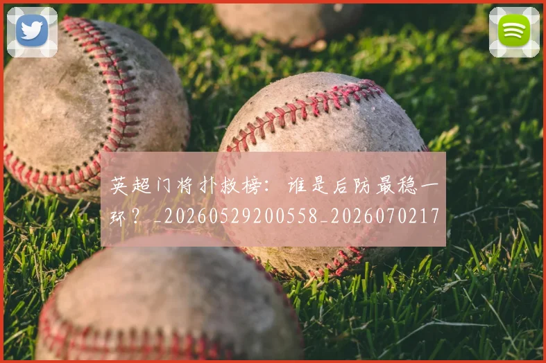 英超门将扑救榜:谁是后防最稳一环?_20260529200558_20260702175116