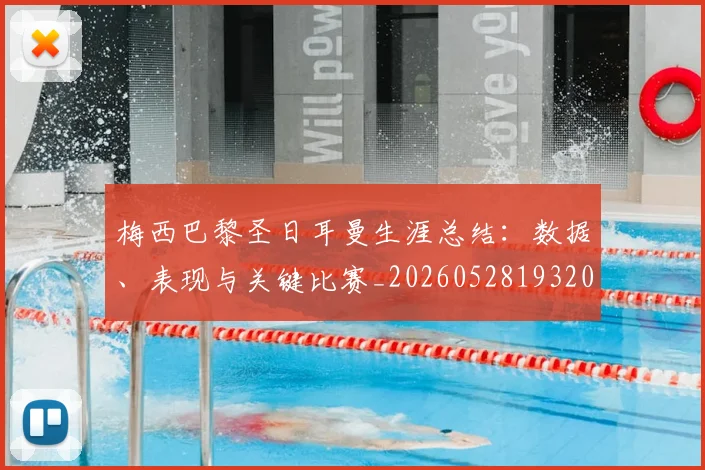 梅西巴黎圣日耳曼生涯总结:数据、表现与关键比赛_20260528193207