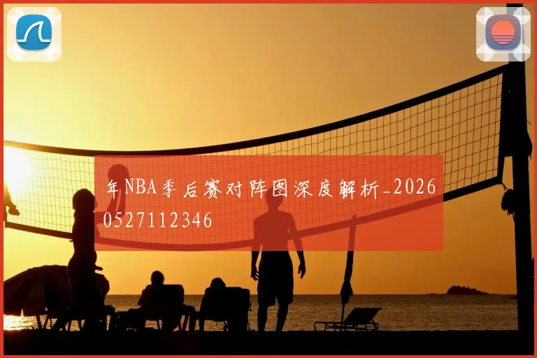 年NBA季后赛对阵图深度解析_20260527112346